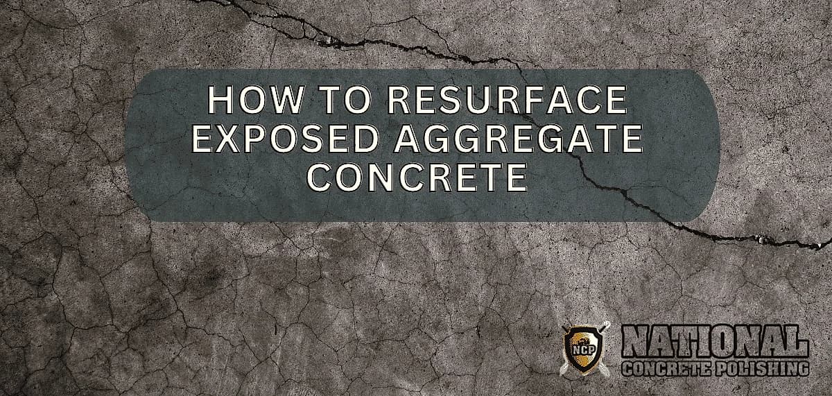 How to Resurface Exposed Aggregate Concrete — National Concrete Polishing